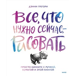 Эксмо Дэнни Грегори "Все, что нужно сейчас, - рисовать. Просто начните с ручкой, бумагой и этой книгой"
