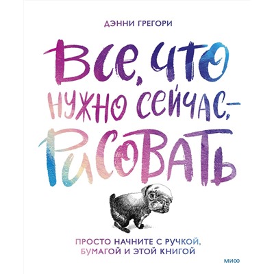 Эксмо Дэнни Грегори "Все, что нужно сейчас, - рисовать. Просто начните с ручкой, бумагой и этой книгой"