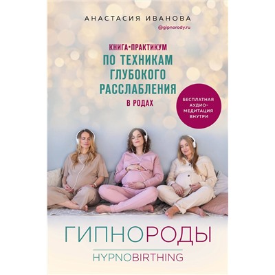 Эксмо Анастасия Иванова "Гипнороды. Книга-практикум по техникам глубокого расслабления в родах"