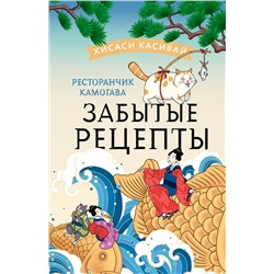АСТ Хисаси Касивай "Ресторанчик Камогава. Забытые рецепты"