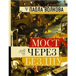 АСТ Волкова П.Д. "МОСТ ЧЕРЕЗ БЕЗДНУ: полная энциклопедия всех направлений и художников"