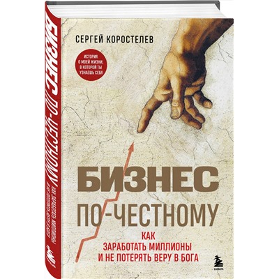 Эксмо Сергей Коростелев "Бизнес по-честному. Как заработать миллионы и не потерять веру в Бога"