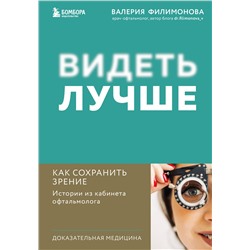 Эксмо Валерия Филимонова "Видеть лучше: как сохранить зрение. Истории из кабинета офтальмолога"
