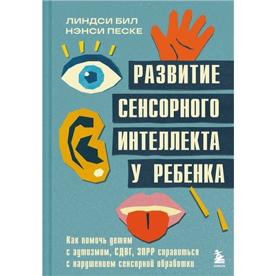 Эксмо Линдси Бил, Нэнси Песке "Развитие сенсорного интеллекта у ребенка. Как помочь детям с аутизмом, СДВГ, ЗПРР справиться с нарушением сенсорной обработки"
