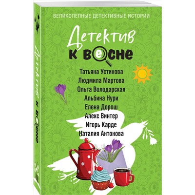 Эксмо Татьяна Устинова, Людмила Мартова, Ольга Володарская, Альбина Нури, Елена Дорош, Алекс Винтер, Игорь Карде, Наталия Антонова "Детектив к весне"