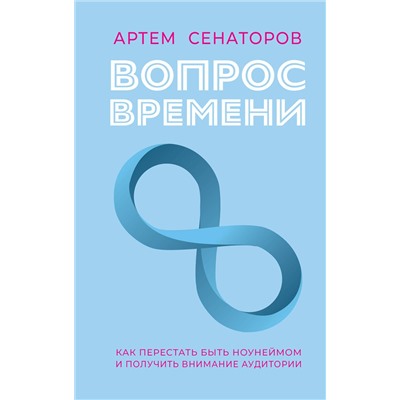 АСТ Артем Сенаторов "Вопрос времени. Как перестать быть ноунеймом и получить внимание аудитории"