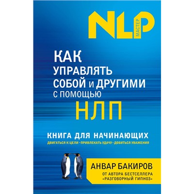 Эксмо Анвар Бакиров "Как управлять собой и другими с помощью НЛП. Книга для начинающих"