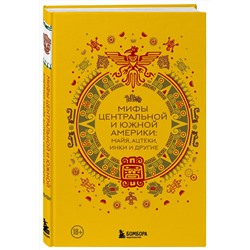 Эксмо "Мифы Центральной и Южной Америки: майя, ацтеки, инки и другие"