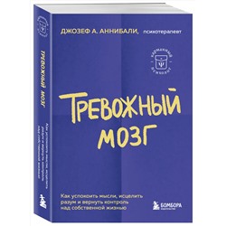 Эксмо Джозеф А. Аннибали "Тревожный мозг. Как успокоить мысли, исцелить разум и вернуть контроль над собственной жизнью"