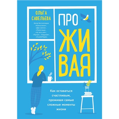 Эксмо Ольга Савельева "ПроЖИВАЯ. Как оставаться счастливым, проживая самые сложные моменты жизни"