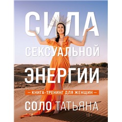 Эксмо Татьяна Соло "Сила сексуальной энергии. Книга-тренинг для женщин"