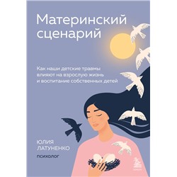 Эксмо Юлия Латуненко "Материнский сценарий. Как наши детские травмы влияют на взрослую жизнь и воспитание собственных детей"