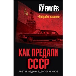 Эксмо Кремлев Сергей "Как предали СССР. «Прорабы измены». 3-е, переработанное издание"