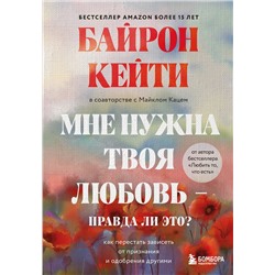 Эксмо Кейти Байрон "Мне нужна твоя любовь - правда ли это? Как перестать зависеть от признания и одобрения другими"