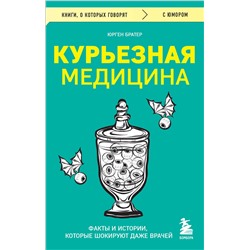 Эксмо Юрген Братер "Курьезная медицина. Факты и истории, которые шокируют даже врачей"