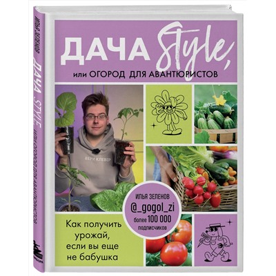 Эксмо Илья Зеленов "Дача Style, или огород для авантюристов. Как получить урожай, если вы еще не бабушка"