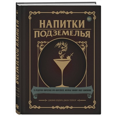 Эксмо Джефф Олдрич, Джон Тейлор "Напитки Подземелья: 75 рецептов эпических RPG-коктейлей, которые оживят вашу кампанию"