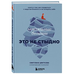 Эксмо Светлана Цветкова "Ментальные болезни – это не стыдно. Книга о том, как справиться с недугом близкого и не потерять себя"