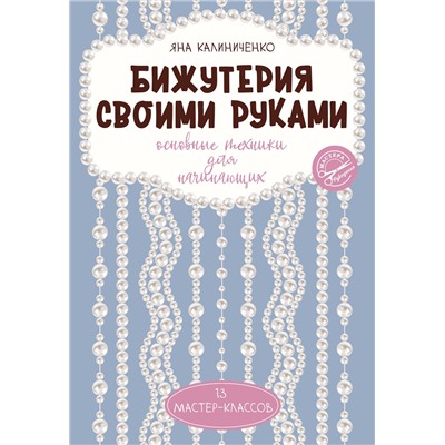 АСТ Яна Калиниченко "Бижутерия своими руками. Основные техники для начинающих"
