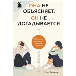 Эксмо Иота Тацунари "Она не объясняет, он не догадывается. Японское искусство диалога без ссор"