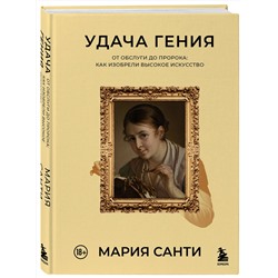 Эксмо Мария Санти "Удача гения. От обслуги до пророка: как изобрели высокое искусство"