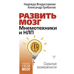 АСТ Надежда Владиславова, Александр Грибанов "Развить мозг. Мнемотехники и НЛП. Скрытые возможности"