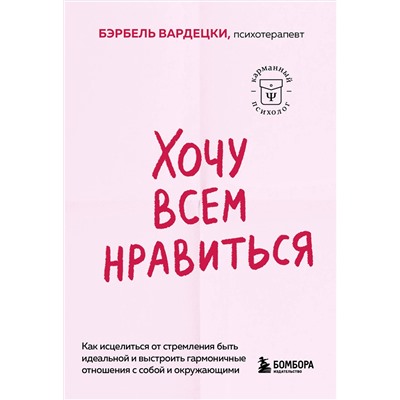 Эксмо Бэрбель Вардецки "Хочу всем нравиться. Как исцелиться от стремления быть идеальной и выстроить гармоничные отношения с собой и окружающими"
