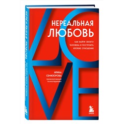 Эксмо Ирина Семизорова "Нереальная любовь. Как найти своего человека и построить крепкие отношения"