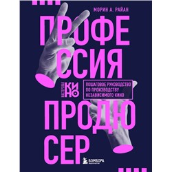 Эксмо Морин А. Райан "Профессия продюсер. Пошаговое руководство по производству независимого кино"