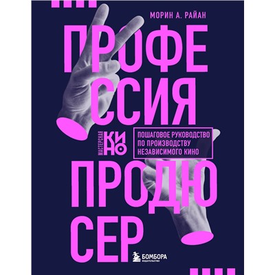 Эксмо Морин А. Райан "Профессия продюсер. Пошаговое руководство по производству независимого кино"