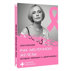 АСТ Елена Корныхова "Рак молочной железы: истории женщин с диагнозом. Попробуй меня понять"
