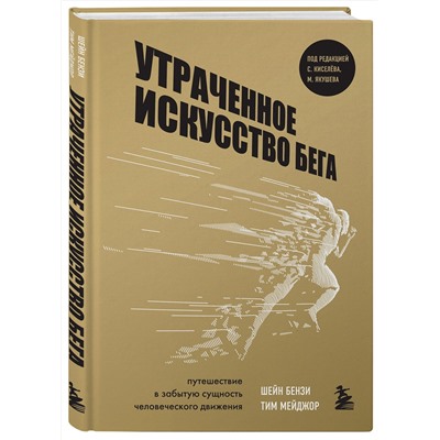 Эксмо Шейн Бензи, Тим Мейджор "Утраченное искусство бега. Путешествие в забытую сущность человеческого движения"