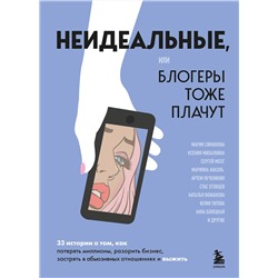 Эксмо Мария Синюкова, Ксения Михалкина "Неидеальные или блогеры тоже плачут. 33 истории о том, как потерять миллионы, разорить бизнес, застрять в абьюзивных отношениях и выжить"