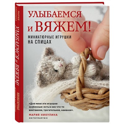 Эксмо Мария Никулина "Улыбаемся и вяжем! Миниатюрные игрушки на спицах"