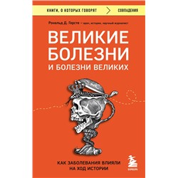 Эксмо Рональд Д. Герсте "Великие болезни и болезни великих. Как заболевания влияли на ход истории"