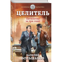Эксмо Валерий Большаков "Целитель. Пятилетку за три года!"
