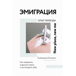 АСТ Екатерина Оксанен "Эмиграция. Опыт переезда"