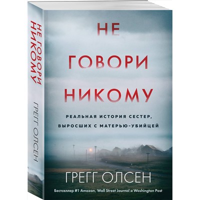 384299 Эксмо Грегг Олсен "Не говори никому. Реальная история сестер, выросших с матерью-убийцей (мягкая обложка)"