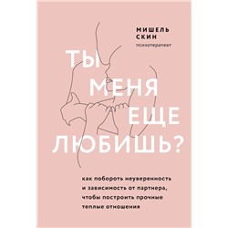 Эксмо Мишель Скин "Ты меня еще любишь? Как побороть неуверенность и зависимость от партнера, чтобы построить прочные теплые отношения"