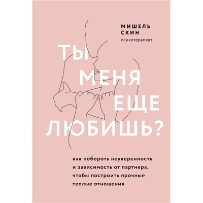 Эксмо Мишель Скин "Ты меня еще любишь? Как побороть неуверенность и зависимость от партнера, чтобы построить прочные теплые отношения"