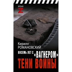 460763 АСТ Кирилл Романовский "Восемь лет с «Вагнером». Тени войны"