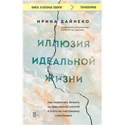Эксмо Ирина Дайнеко "Иллюзия идеальной жизни. Как перестать бежать за навязанной мечтой и стать по-настоящему счастливым"