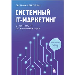 Эксмо Светлана Берегулина "Системный IT-маркетинг: от ценности до коммуникации"