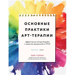 Эксмо Лия Гузман "Основные практики арт-терапии. Эффективные методы борьбы с тревогой, депрессией и ПТСР"