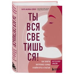 Эксмо Лаура Малина Сейлер "Ты вся светишься! Как зажечь внутреннее солнце и найти путь к счастью"