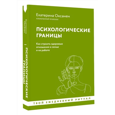 АСТ Екатерина Оксанен "Психологические границы. Как строить здоровые отношения в семье и на работе"