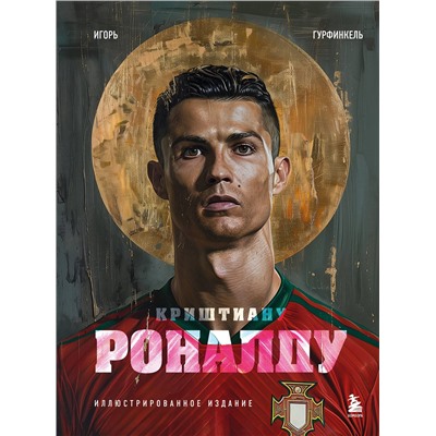 Эксмо Игорь Гурфинкель "Криштиану Роналду. Иллюстрированное издание"