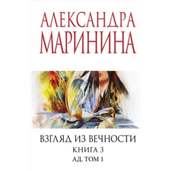 Эксмо Александра Маринина "Взгляд из вечности. Кн. 3: Ад. Т.1"
