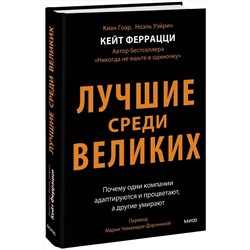 Эксмо Кейт Феррацци, Киан Гоар, Ноэль Вейрих "Лучшие среди великих. Почему одни компании адаптируются и процветают, а другие умирают"