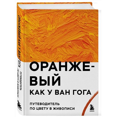Эксмо "Оранжевый как у Ван Гога. Путеводитель по цвету в живописи"